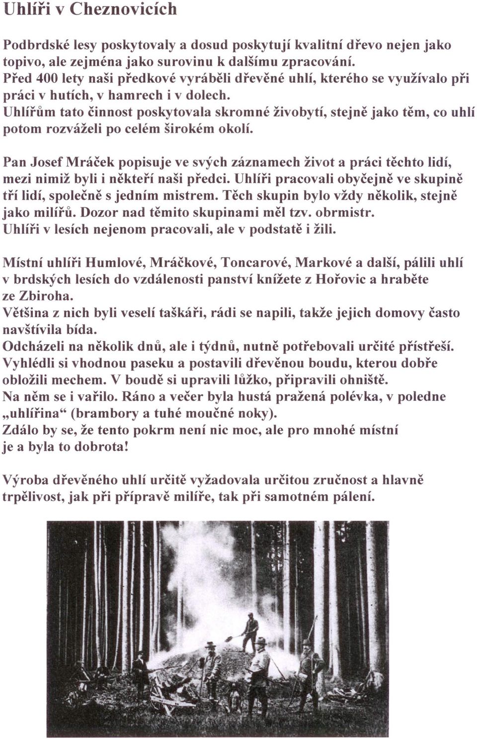 Uhlířům tato činnost poskytovala skromné živobytí, stejně jako těm, co uhlí potom rozváželi po celém širokém okolí.