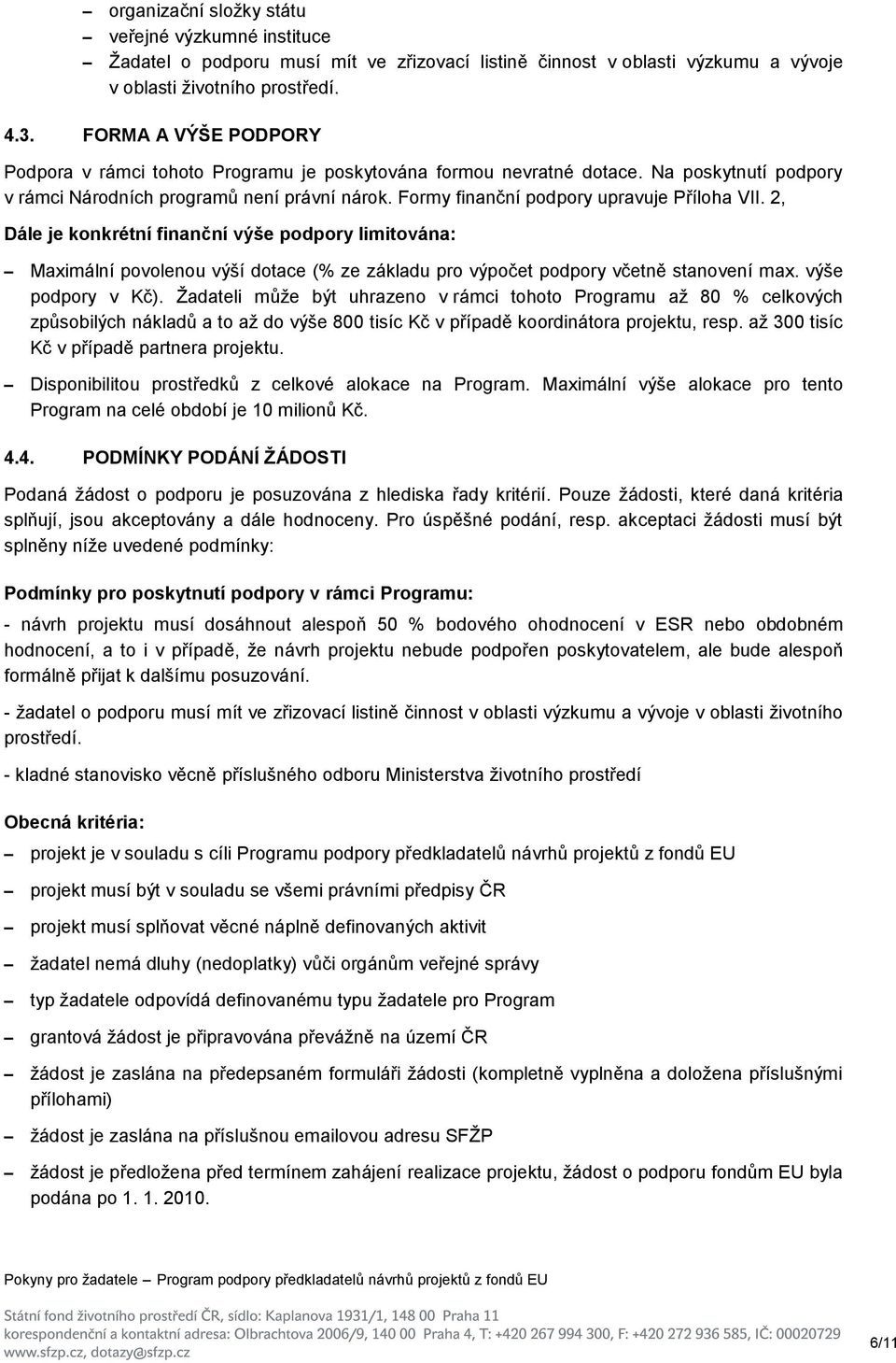 Formy finanční podpory upravuje Příloha VII. 2, Dále je konkrétní finanční výše podpory limitována: Maximální povolenou výší dotace (% ze základu pro výpočet podpory včetně stanovení max.