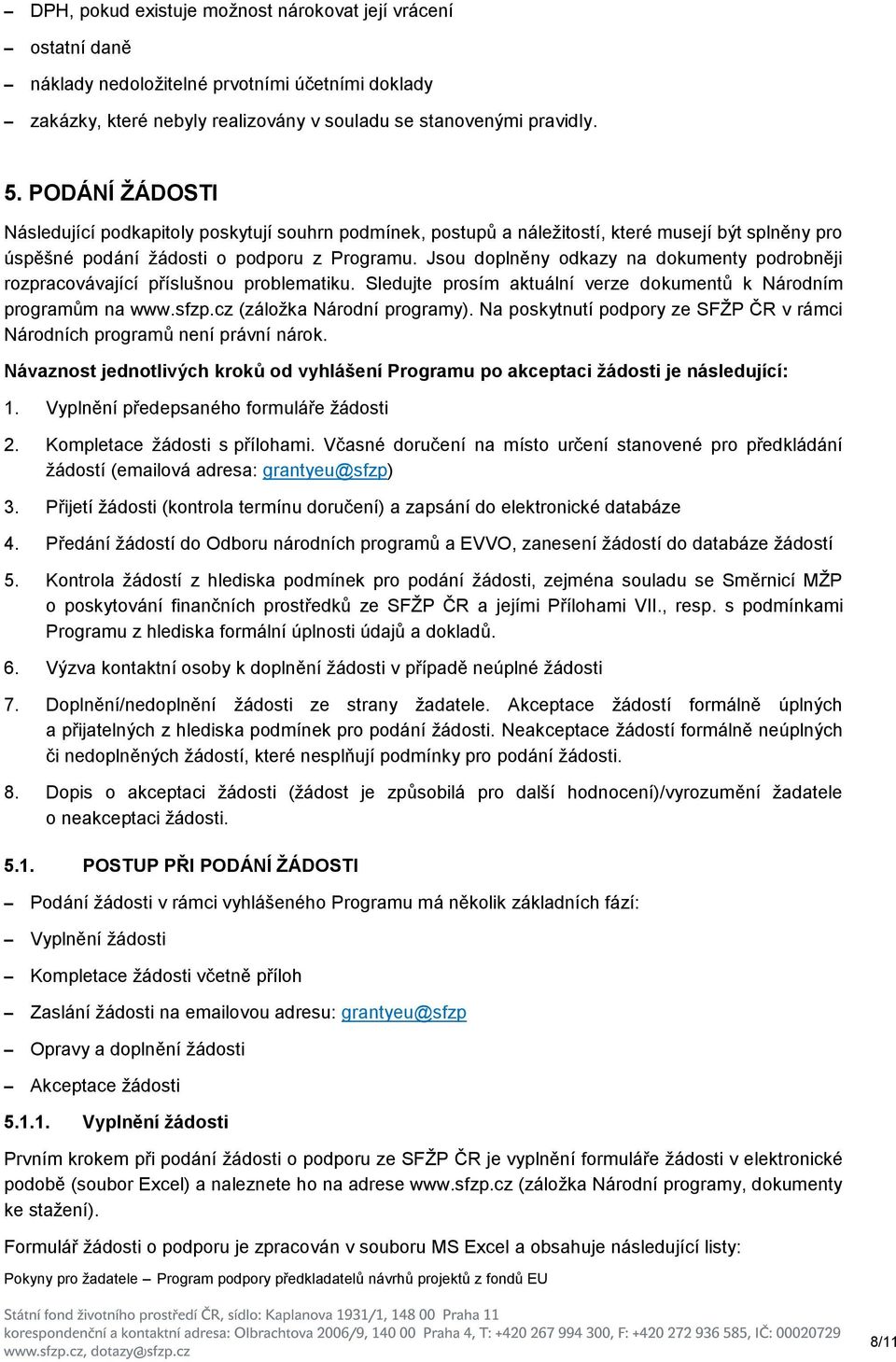 Jsou doplněny odkazy na dokumenty podrobněji rozpracovávající příslušnou problematiku. Sledujte prosím aktuální verze dokumentů k Národním programům na www.sfzp.cz (záložka Národní programy).