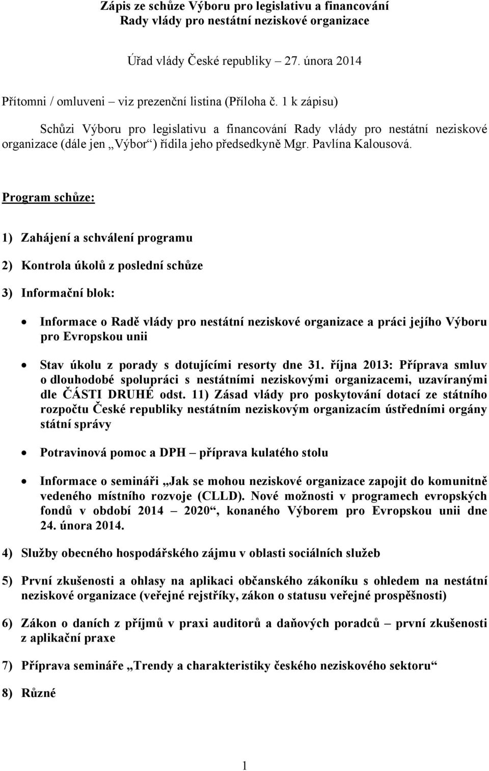 Program schůze: 1) Zahájení a schválení programu 2) Kontrola úkolů z poslední schůze 3) Informační blok: Informace o Radě vlády pro nestátní neziskové organizace a práci jejího Výboru pro Evropskou