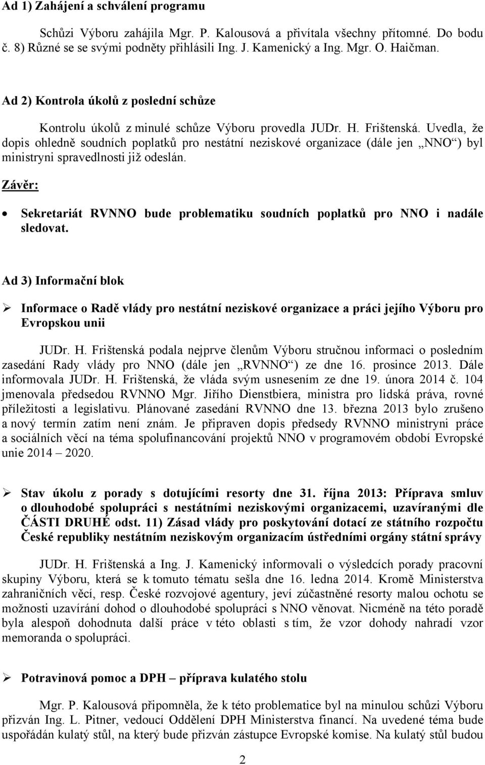 Uvedla, že dopis ohledně soudních poplatků pro nestátní neziskové organizace (dále jen NNO ) byl ministryni spravedlnosti již odeslán.