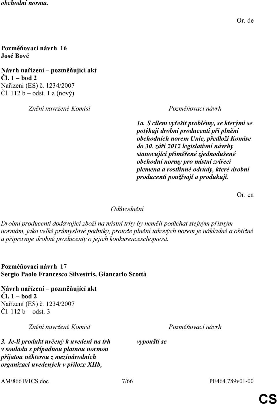 en Drobní producenti dodávající zboží na místní trhy by neměli podléhat stejným přísným normám, jako velké průmyslové podniky, protože plnění takových norem je nákladné a obtížné a připravuje drobné