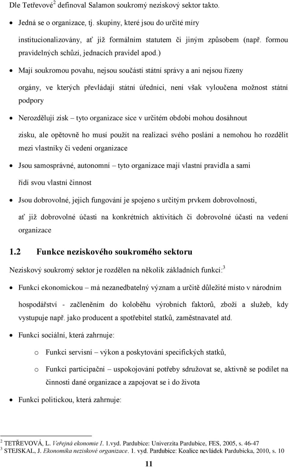 ) Mají soukromou povahu, nejsou součástí státní správy a ani nejsou řízeny orgány, ve kterých převládají státní úředníci, není však vyloučena možnost státní podpory Nerozdělují zisk tyto organizace