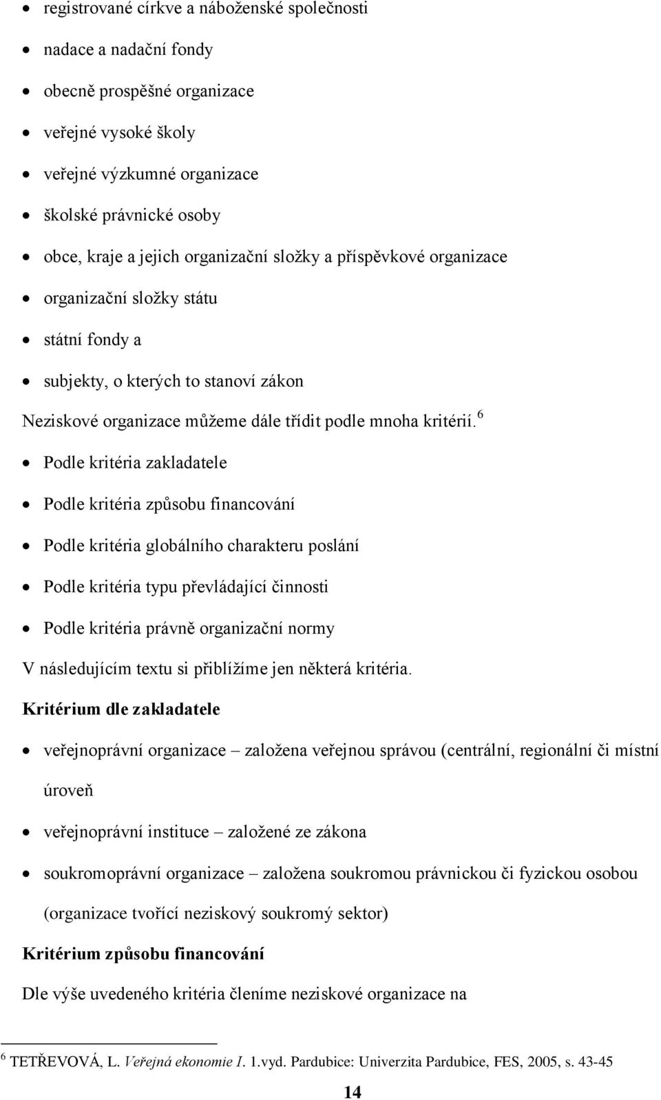 6 Podle kritéria zakladatele Podle kritéria způsobu financování Podle kritéria globálního charakteru poslání Podle kritéria typu převládající činnosti Podle kritéria právně organizační normy V