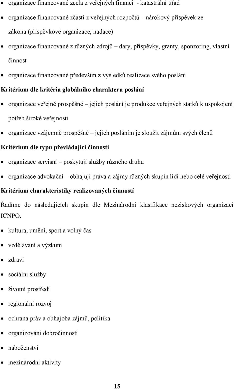 poslání organizace veřejně prospěšné jejich poslání je produkce veřejných statků k uspokojení potřeb široké veřejnosti organizace vzájemně prospěšné jejich posláním je sloužit zájmům svých členů