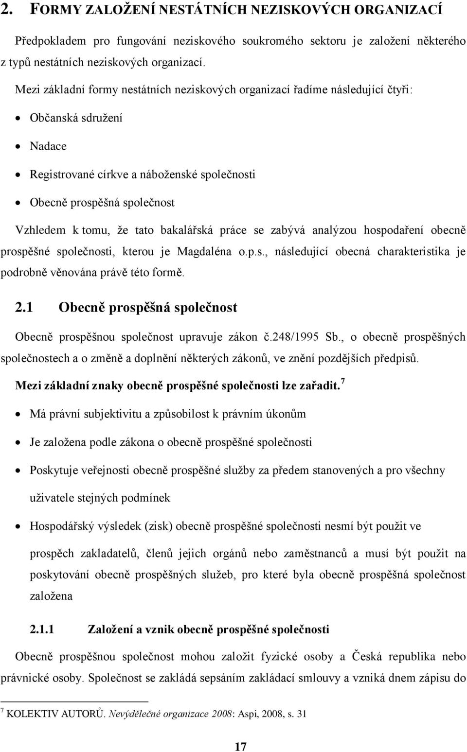 tato bakalářská práce se zabývá analýzou hospodaření obecně prospěšné společnosti, kterou je Magdaléna o.p.s., následující obecná charakteristika je podrobně věnována právě této formě. 2.