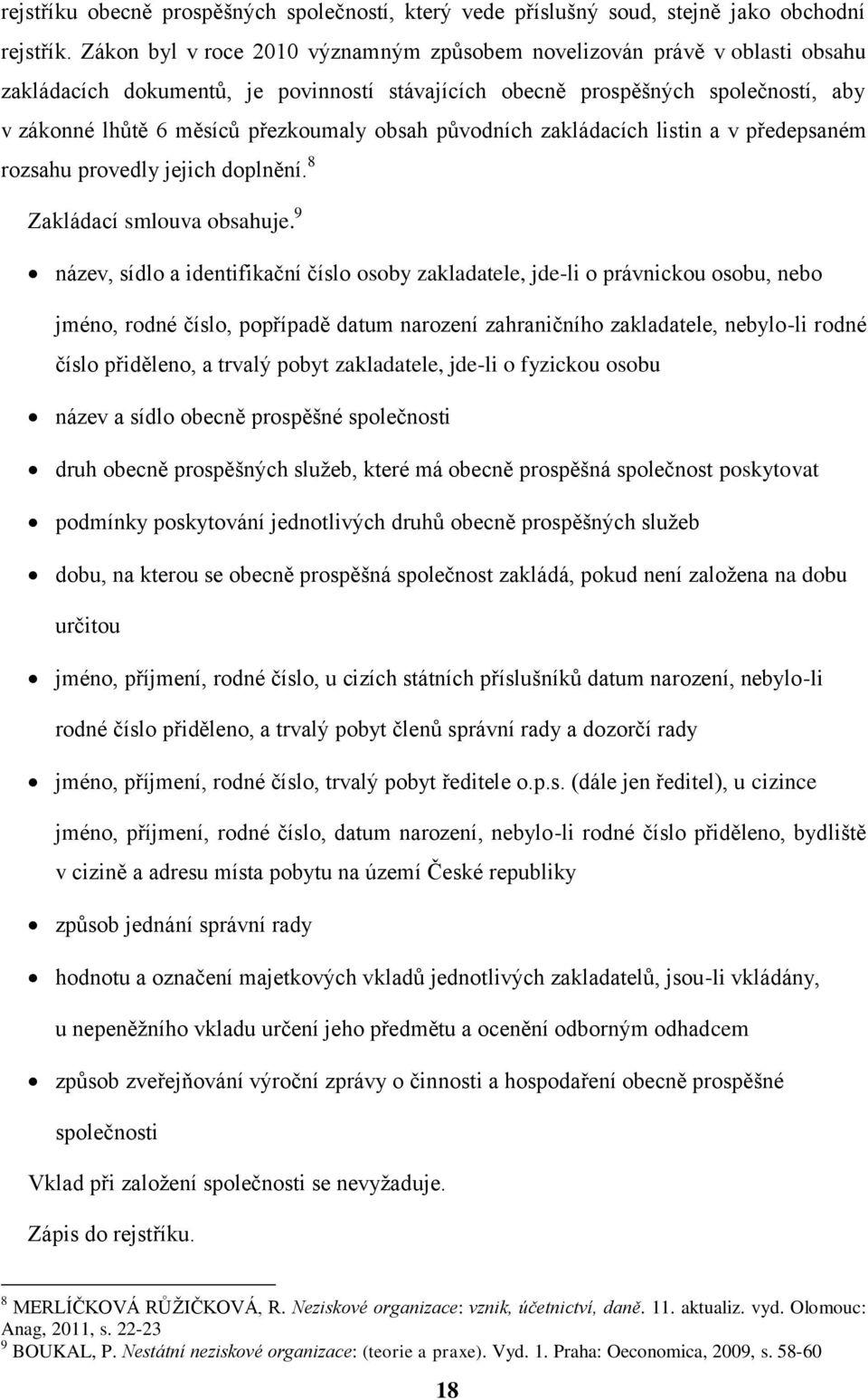 obsah původních zakládacích listin a v předepsaném rozsahu provedly jejich doplnění. 8 Zakládací smlouva obsahuje.