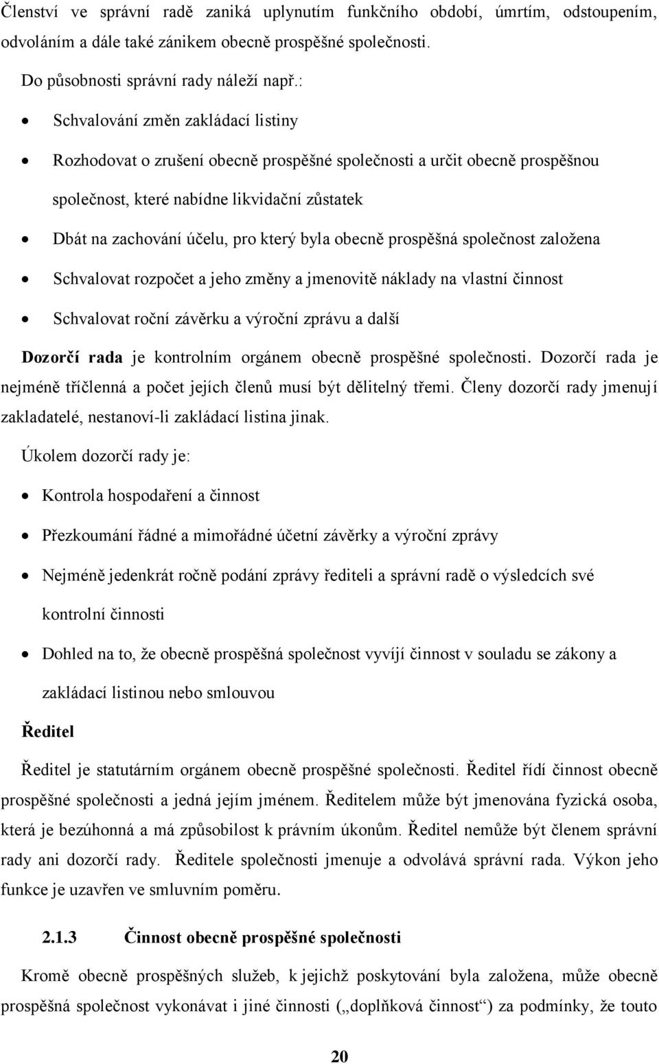 obecně prospěšná společnost založena Schvalovat rozpočet a jeho změny a jmenovitě náklady na vlastní činnost Schvalovat roční závěrku a výroční zprávu a další Dozorčí rada je kontrolním orgánem