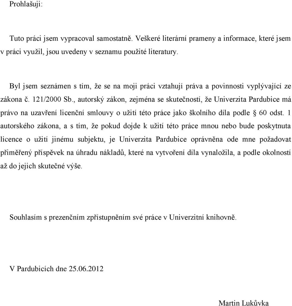 , autorský zákon, zejména se skutečností, že Univerzita Pardubice má právo na uzavření licenční smlouvy o užití této práce jako školního díla podle 60 odst.