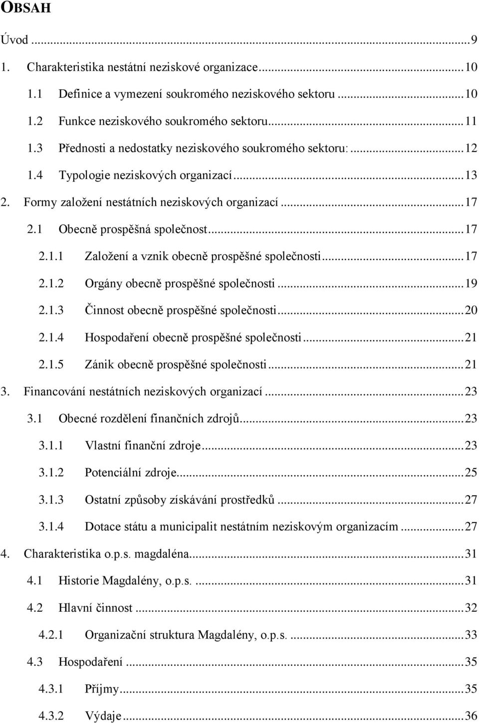 .. 17 2.1.1 Založení a vznik obecně prospěšné společnosti... 17 2.1.2 Orgány obecně prospěšné společnosti... 19 2.1.3 Činnost obecně prospěšné společnosti... 20 2.1.4 Hospodaření obecně prospěšné společnosti.