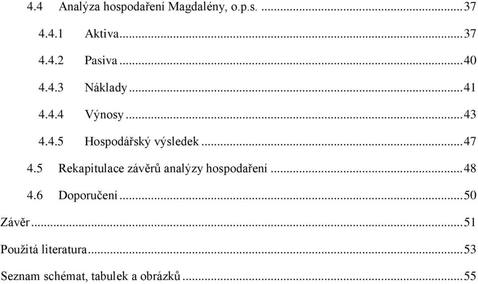 .. 47 4.5 Rekapitulace závěrů analýzy hospodaření... 48 4.6 Doporučení.