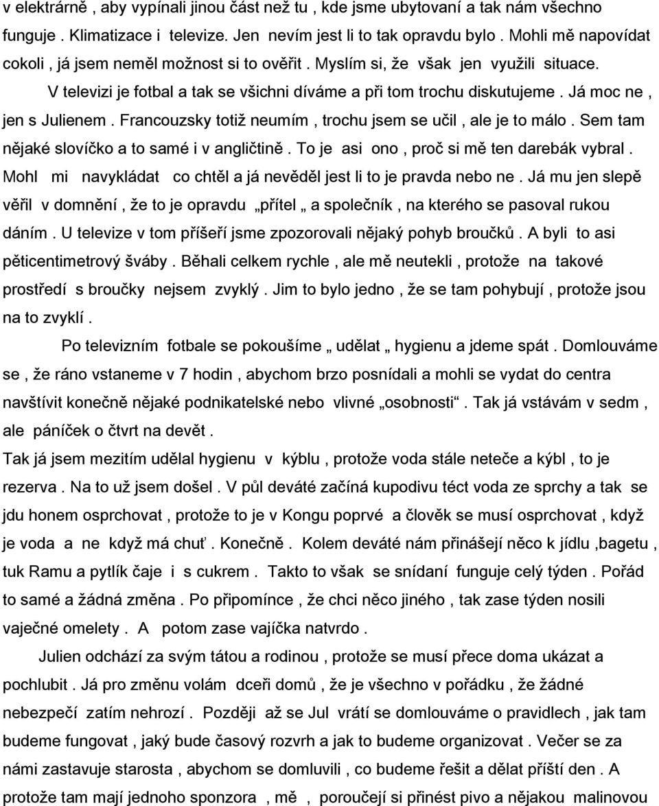 Já moc ne, jen s Julienem. Francouzsky totiž neumím, trochu jsem se učil, ale je to málo. Sem tam nějaké slovíčko a to samé i v angličtině. To je asi ono, proč si mě ten darebák vybral.