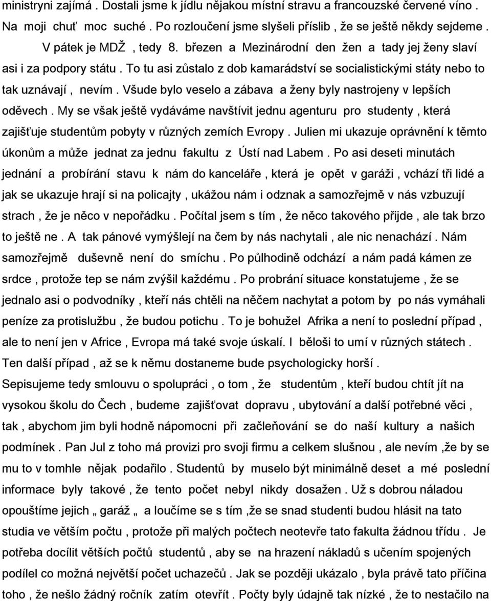 Všude bylo veselo a zábava a ženy byly nastrojeny v lepších oděvech. My se však ještě vydáváme navštívit jednu agenturu pro studenty, která zajišťuje studentům pobyty v různých zemích Evropy.