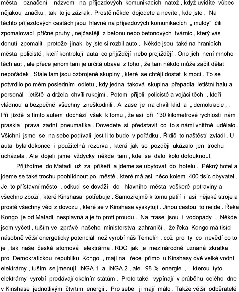 jste si rozbil auto. Někde jsou také na hranicích města policisté, kteří kontrolují auta co přijíždějí nebo projíždějí.