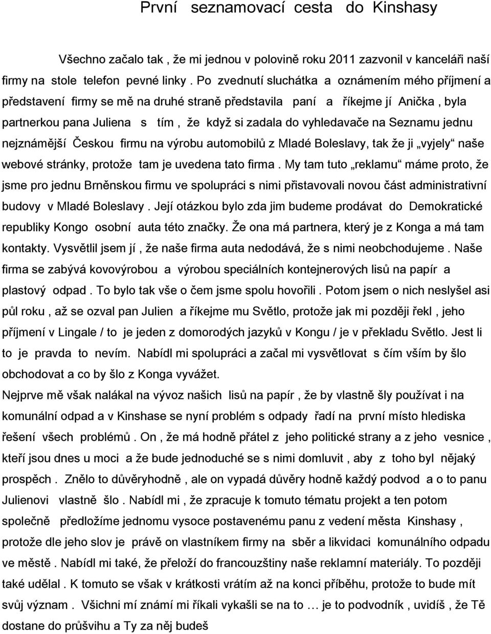 Seznamu jednu nejznámější Českou firmu na výrobu automobilů z Mladé Boleslavy, tak že ji vyjely naše webové stránky, protože tam je uvedena tato firma.