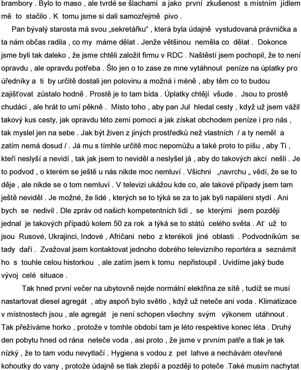 Dokonce jsme byli tak daleko, že jsme chtěli založit firmu v RDC. Naštěstí jsem pochopil, že to není opravdu, ale opravdu potřeba.