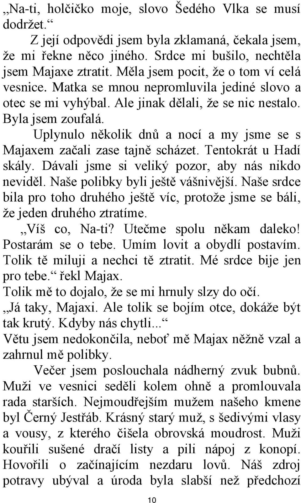 Uplynulo několik dnů a nocí a my jsme se s Majaxem začali zase tajně scházet. Tentokrát u Hadí skály. Dávali jsme si veliký pozor, aby nás nikdo neviděl. Naše polibky byli ještě vášnivější.