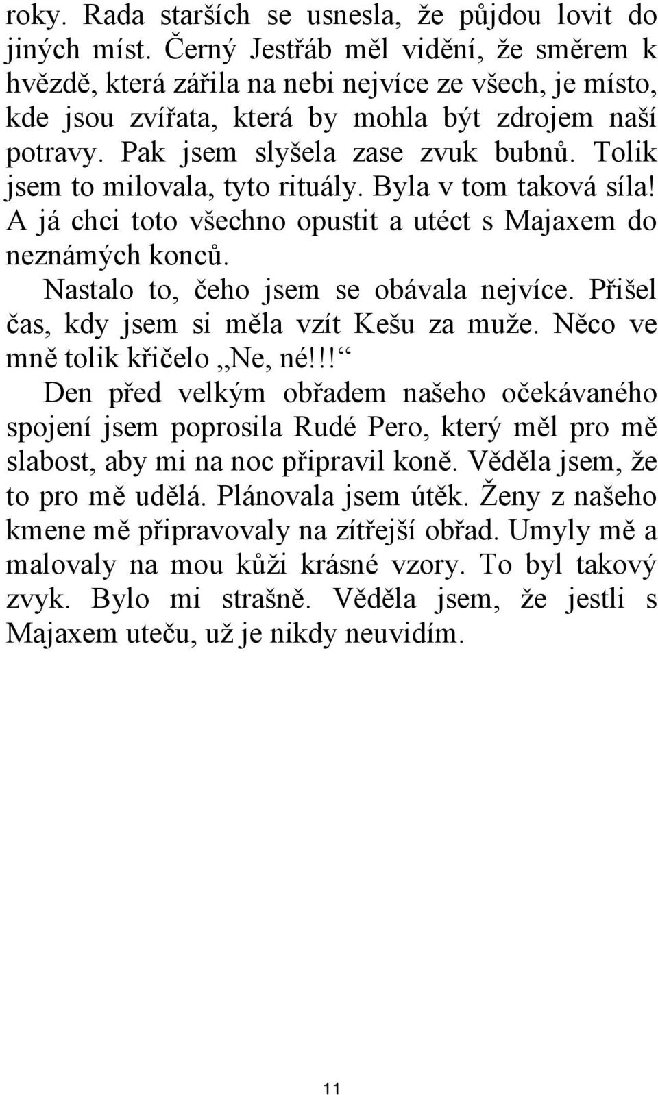 Tolik jsem to milovala, tyto rituály. Byla v tom taková síla! A já chci toto všechno opustit a utéct s Majaxem do neznámých konců. Nastalo to, čeho jsem se obávala nejvíce.