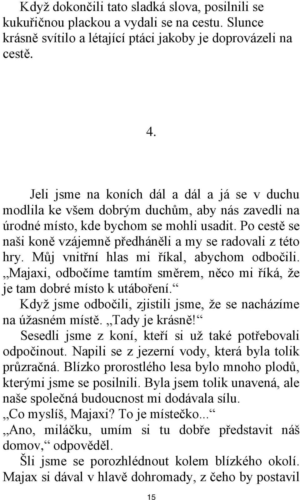 Po cestě se naši koně vzájemně předháněli a my se radovali z této hry. Můj vnitřní hlas mi říkal, abychom odbočili. Majaxi, odbočíme tamtím směrem, něco mi říká, ţe je tam dobré místo k utáboření.