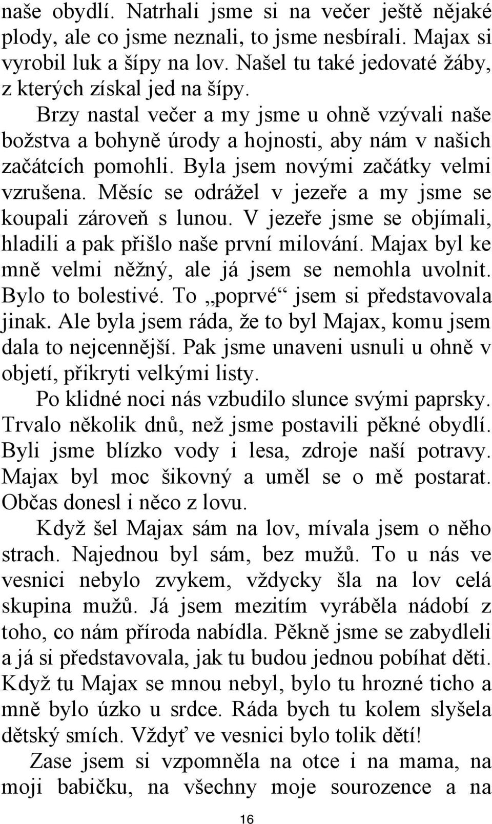 Měsíc se odráţel v jezeře a my jsme se koupali zároveň s lunou. V jezeře jsme se objímali, hladili a pak přišlo naše první milování. Majax byl ke mně velmi něţný, ale já jsem se nemohla uvolnit.