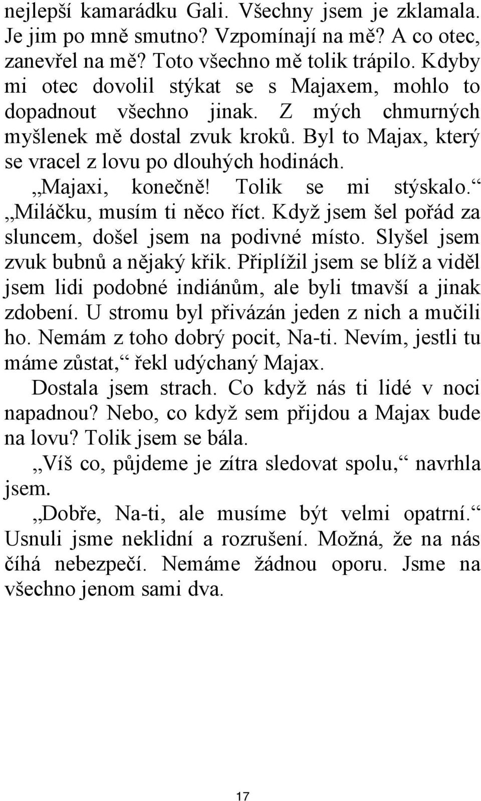 Tolik se mi stýskalo. Miláčku, musím ti něco říct. Kdyţ jsem šel pořád za sluncem, došel jsem na podivné místo. Slyšel jsem zvuk bubnů a nějaký křik.