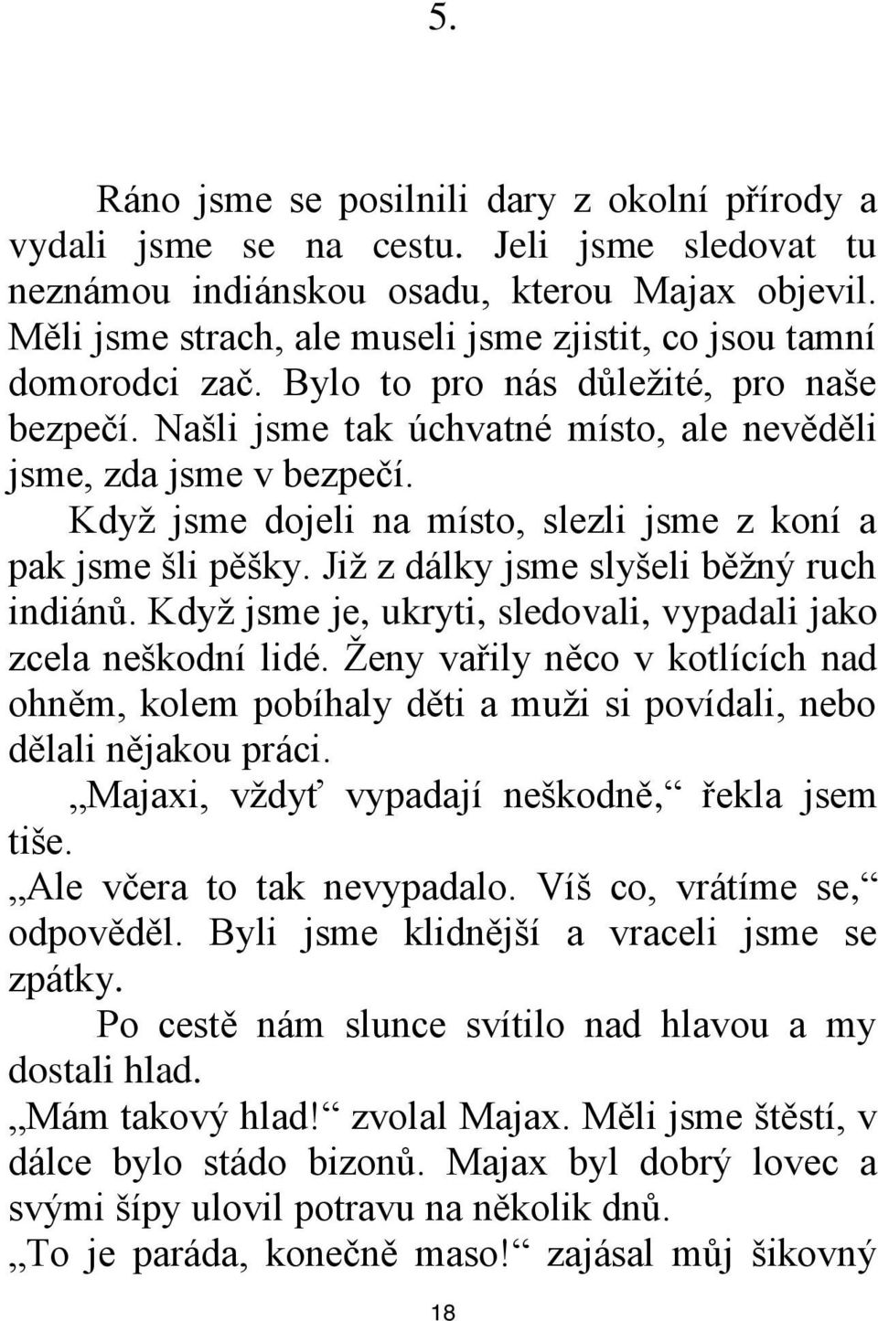 Kdyţ jsme dojeli na místo, slezli jsme z koní a pak jsme šli pěšky. Jiţ z dálky jsme slyšeli běţný ruch indiánů. Kdyţ jsme je, ukryti, sledovali, vypadali jako zcela neškodní lidé.