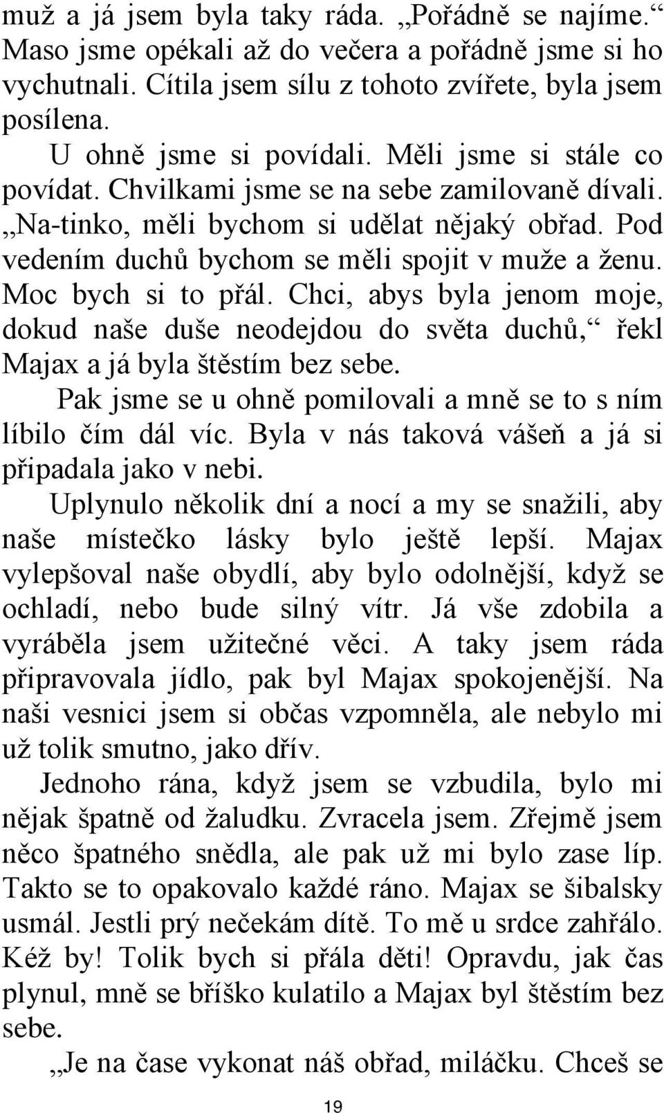 Chci, abys byla jenom moje, dokud naše duše neodejdou do světa duchů, řekl Majax a já byla štěstím bez sebe. Pak jsme se u ohně pomilovali a mně se to s ním líbilo čím dál víc.