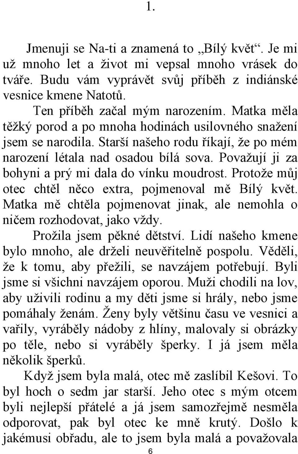 Povaţují ji za bohyni a prý mi dala do vínku moudrost. Protoţe můj otec chtěl něco extra, pojmenoval mě Bílý květ. Matka mě chtěla pojmenovat jinak, ale nemohla o ničem rozhodovat, jako vţdy.