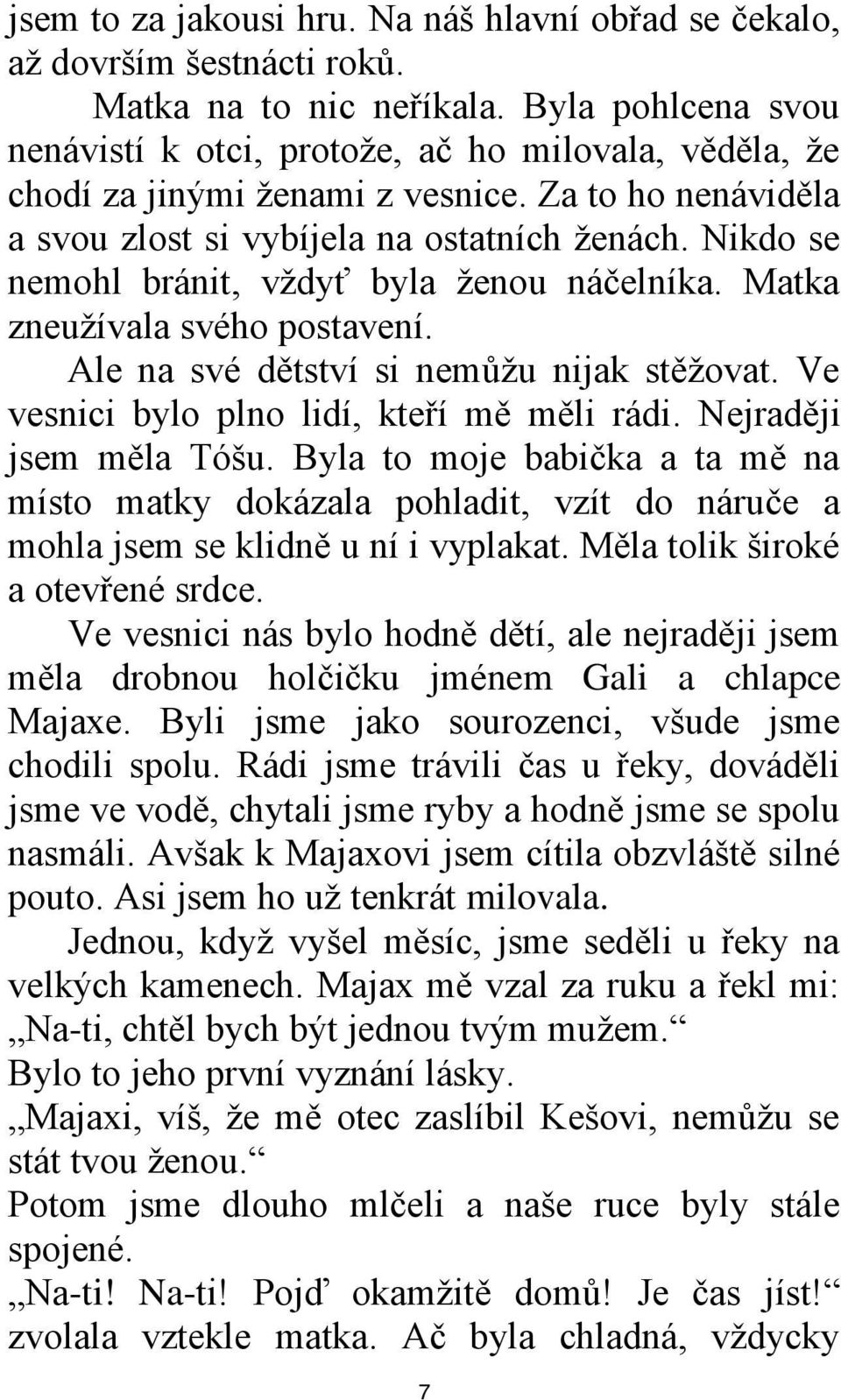 Nikdo se nemohl bránit, vţdyť byla ţenou náčelníka. Matka zneuţívala svého postavení. Ale na své dětství si nemůţu nijak stěţovat. Ve vesnici bylo plno lidí, kteří mě měli rádi.