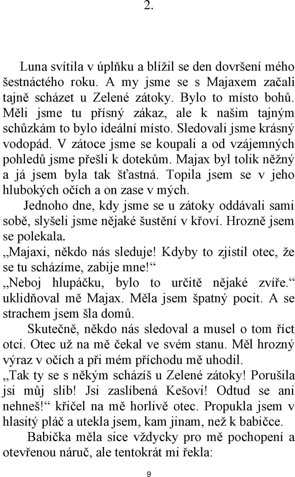 Majax byl tolik něţný a já jsem byla tak šťastná. Topila jsem se v jeho hlubokých očích a on zase v mých. Jednoho dne, kdy jsme se u zátoky oddávali sami sobě, slyšeli jsme nějaké šustění v křoví.