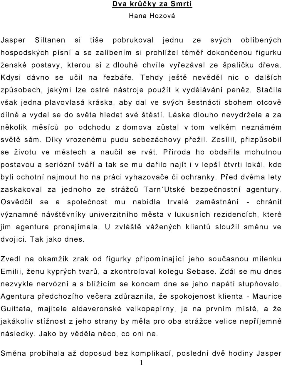 Stačila však jedna plavovlasá kráska, aby dal ve svých šestnácti sbohem otcově dílně a vydal se do světa hledat své štěstí.