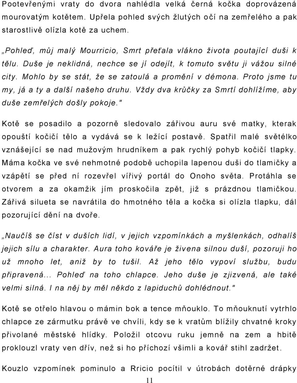 Mohlo by se stát, že se zatoulá a promění v d émona. Proto jsme tu my, já a ty a další našeho druhu. Vždy dva krůčky za Smrtí dohlížíme, aby duše zemřelých došly pokoje.