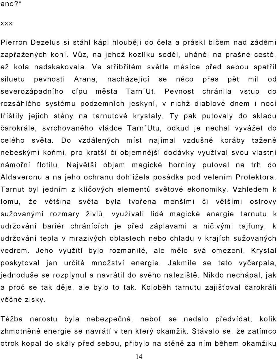 Pevnost chránila vstup do rozsáhlého systému podzemních jeskyní, v nichţ diablové dnem i nocí tříštily jejich stěny na tarnutové krystaly.