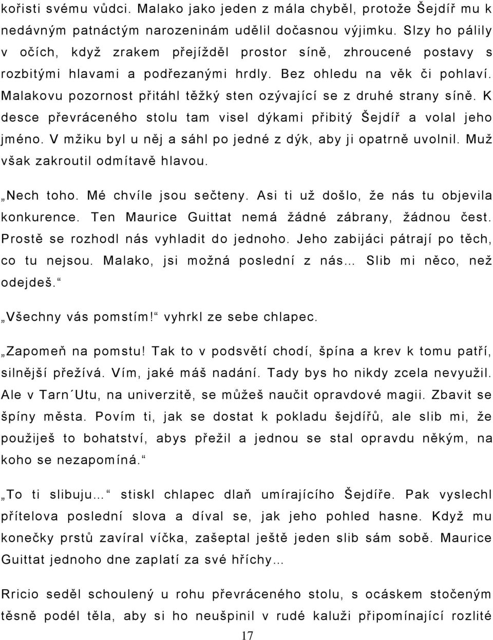 Malakovu pozornost přitáhl těţký sten ozývající se z druhé strany síně. K desce převráceného stolu tam visel dýkami přibitý Šejdíř a volal jeho jméno.