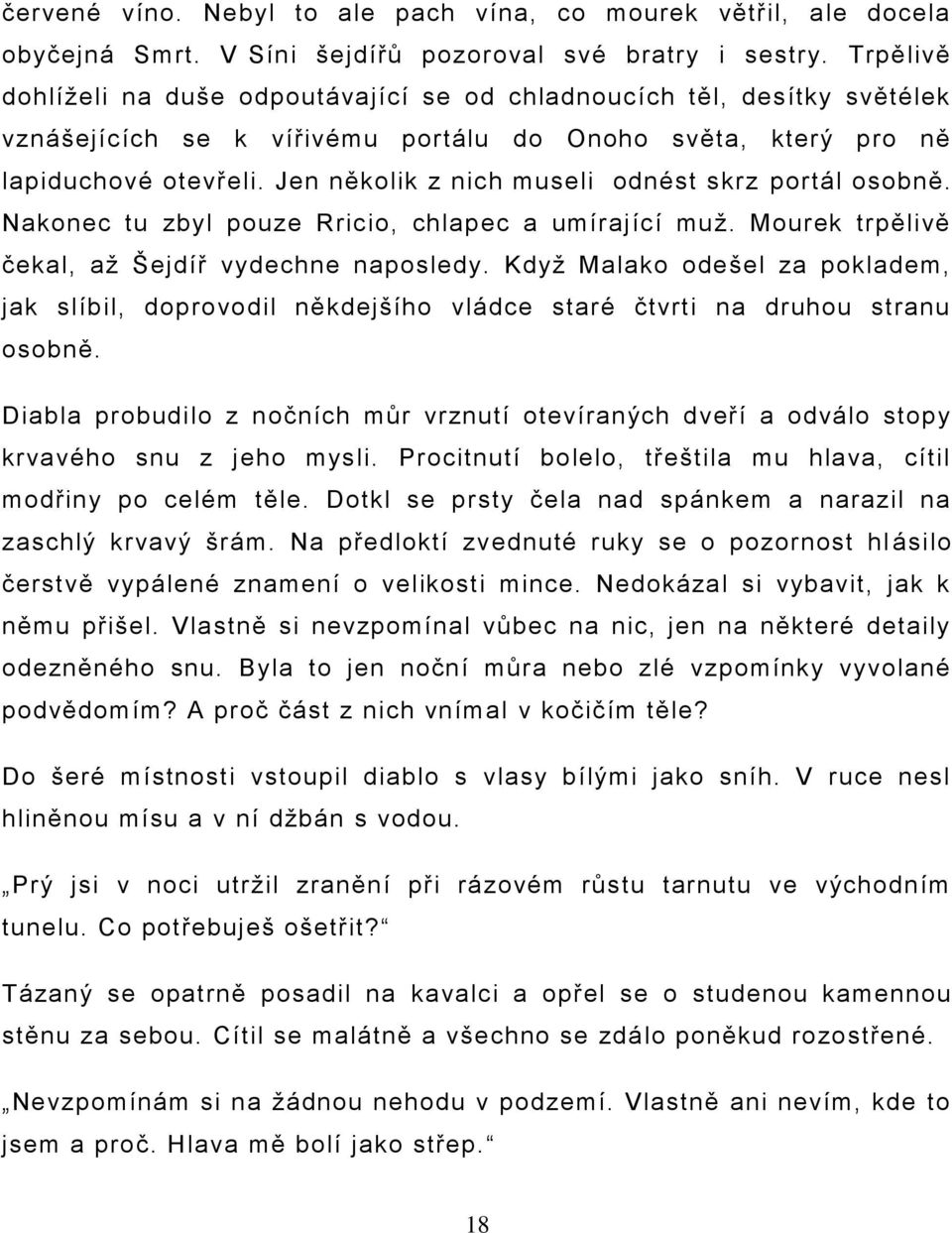 Jen několik z nich museli odnést skrz portál osobně. Nakonec tu zbyl pouze Rricio, chlapec a umírající muţ. Mourek trpělivě čekal, aţ Šejdíř vydechne naposledy.