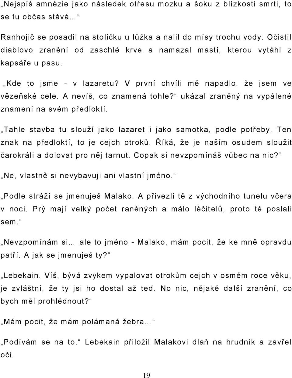 ukázal zraněný na vypálené znamení na svém předloktí. Tahle stavba tu slouţí jako lazaret i jako samotka, podle potřeby. Ten znak na předloktí, to je cejch otroků.