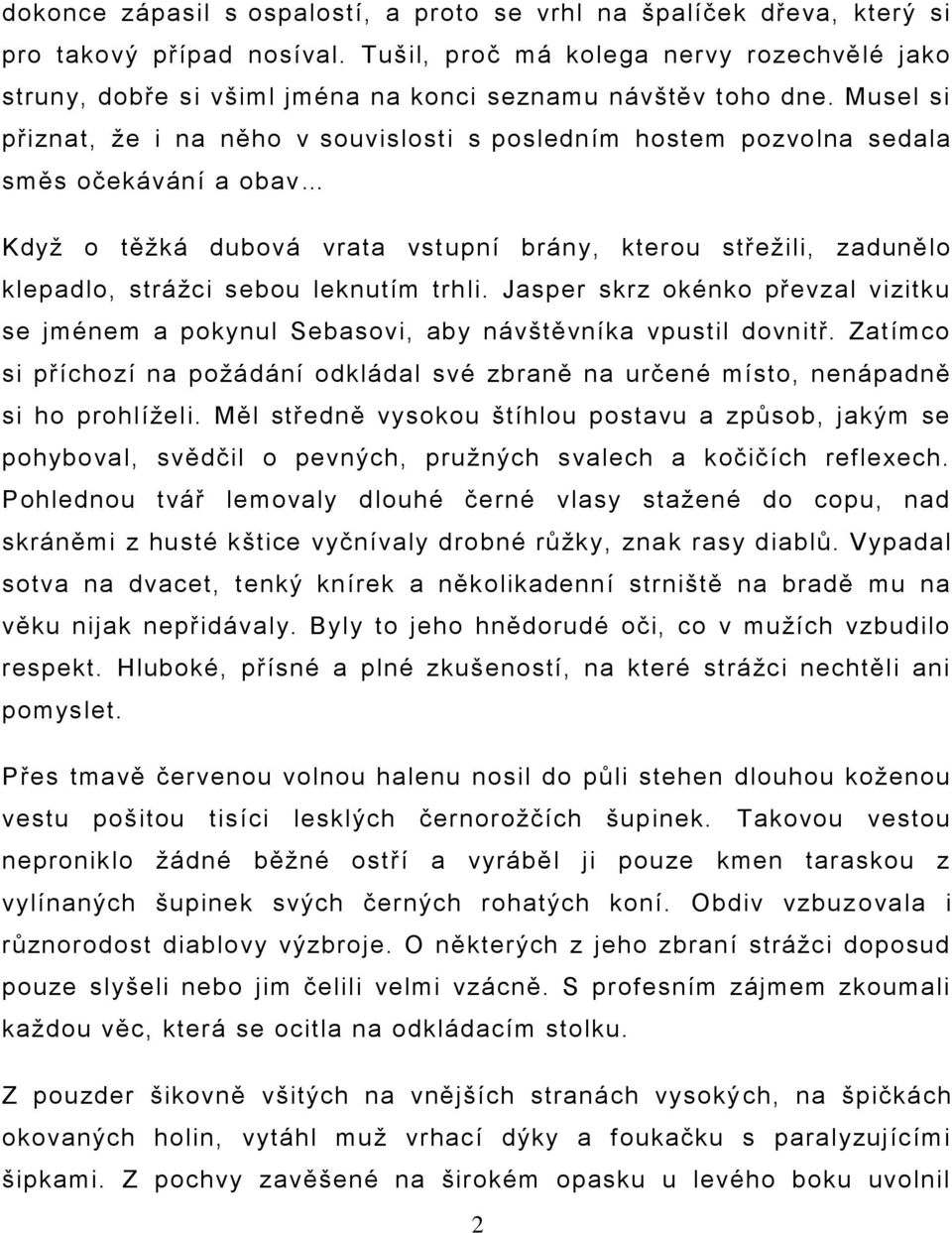 Musel si přiznat, ţe i na něho v souvislosti s posledním hostem pozvolna sedala směs očekávání a obav Kdyţ o těţká dubová vrata vstupní brány, kterou střeţili, zadunělo klepadlo, stráţci sebou