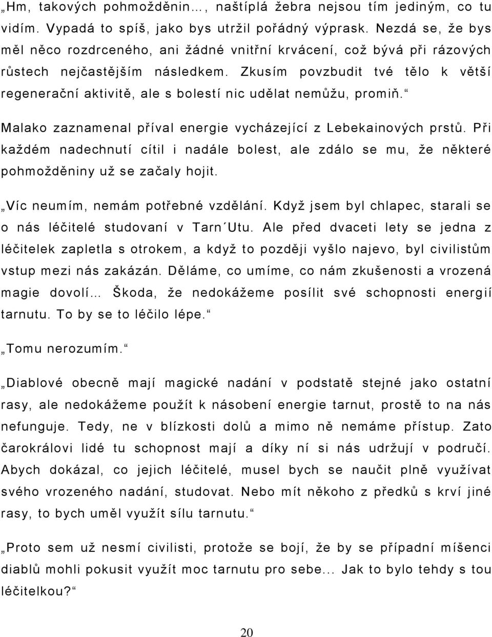 Zkusím povzbudit tvé tělo k větší regenerační aktivitě, ale s bolestí nic udělat nemůţu, promiň. Malako zaznamenal příval energie vycházející z Lebekainových prstů.