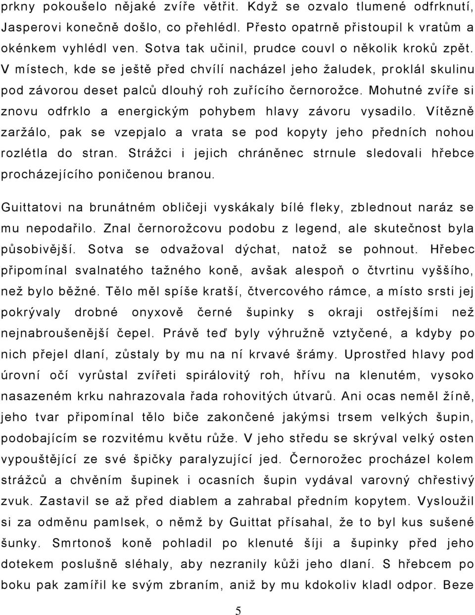 Mohutné zvíře si znovu odfrklo a energickým pohybem hlavy závoru vysadilo. Vítězně zarţálo, pak se vzepjalo a vrata se pod kopyty jeho předních nohou rozlétla do stran.