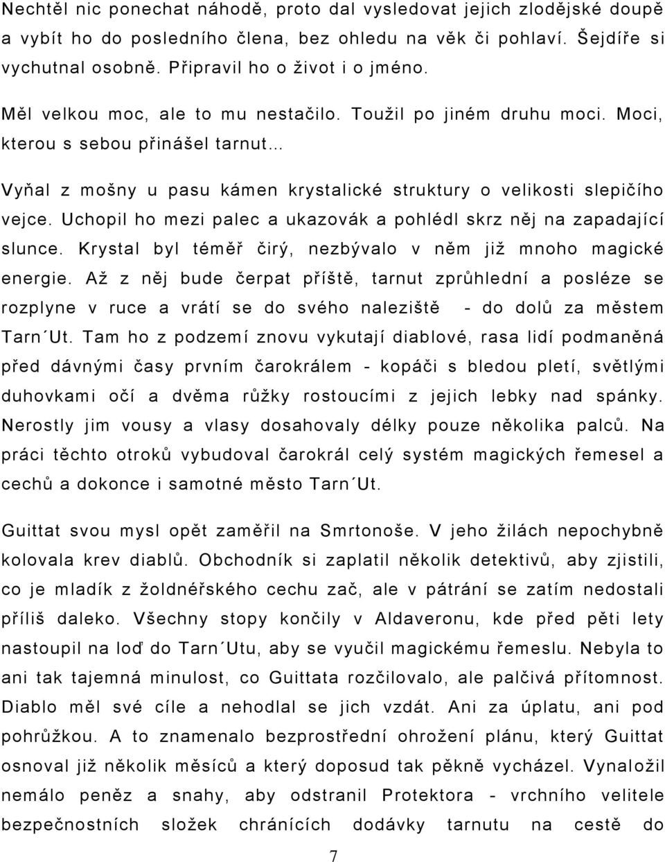 Uchopil ho mezi palec a ukazovák a pohlédl skrz něj na zapadající slunce. Krystal byl téměř čirý, nezbývalo v něm jiţ mnoho magické energie.