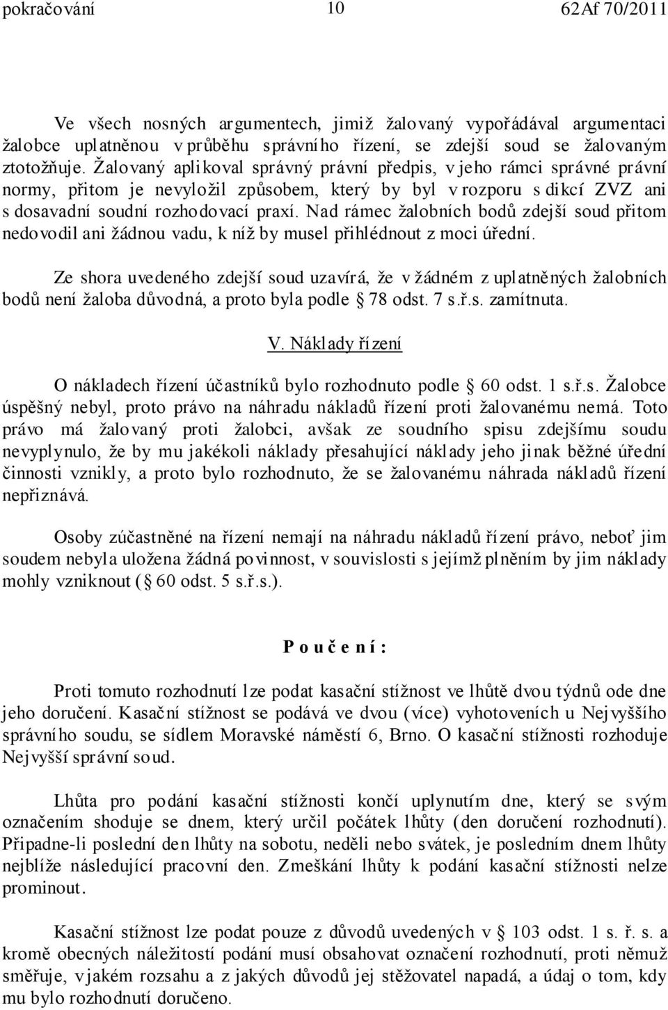 Nad rámec žalobních bodů zdejší soud přitom nedovodil ani žádnou vadu, k níž by musel přihlédnout z moci úřední.