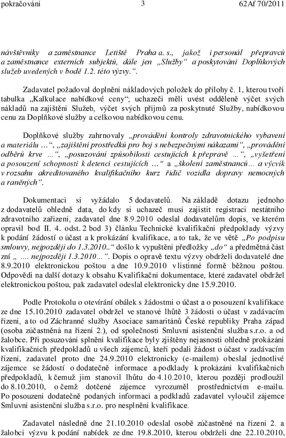 1, kterou tvoří tabulka Kalkulace nabídkové ceny ; uchazeči měli uvést odděleně výčet svých nákladů na zajištění Služeb, výčet svých příjmů za poskytnuté Služby, nabídkovou cenu za Doplňkové služby a