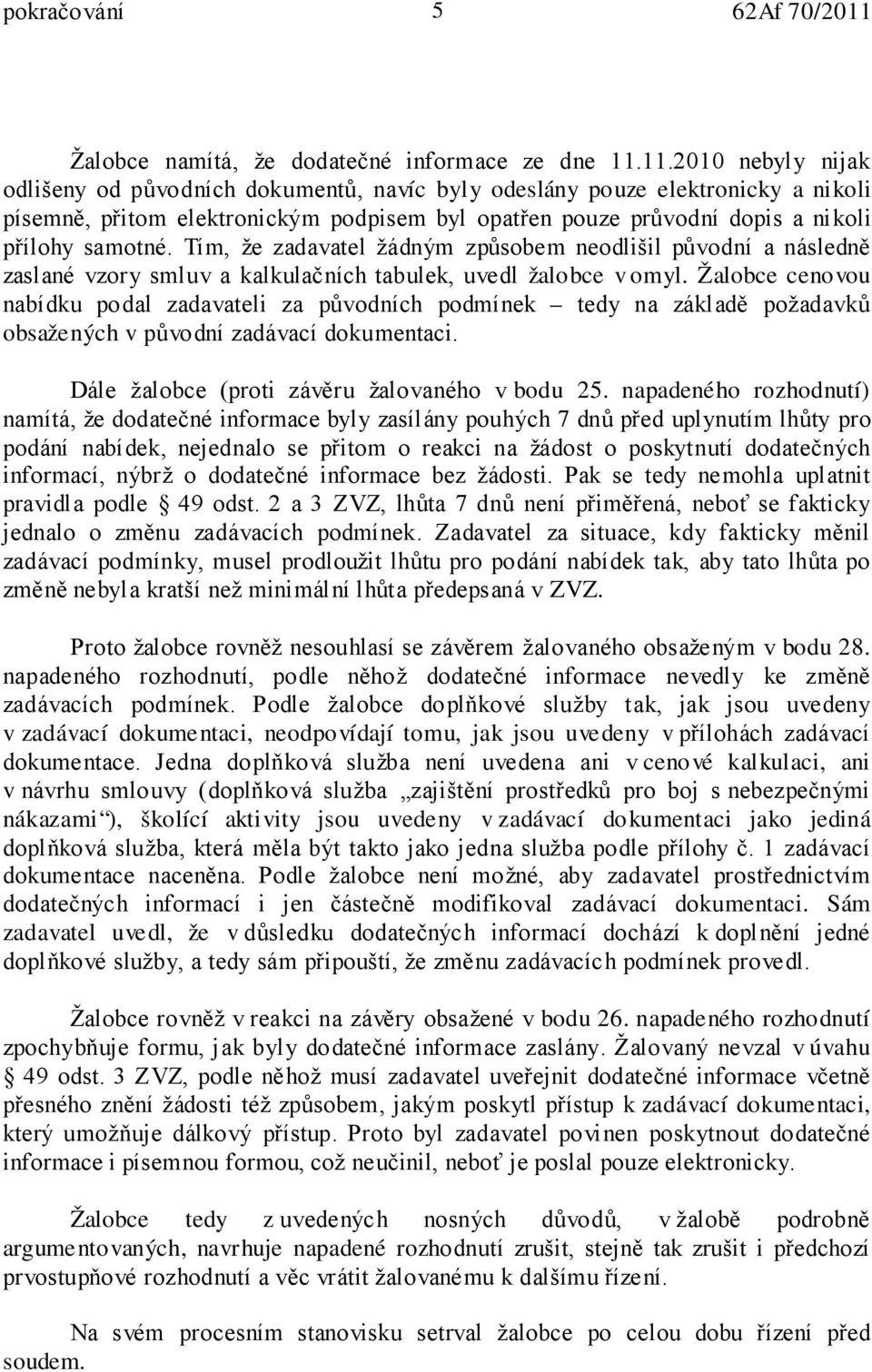 Tím, že zadavatel žádným způsobem neodlišil původní a následně zaslané vzory smluv a kalkulačních tabulek, uvedl žalobce v omyl.