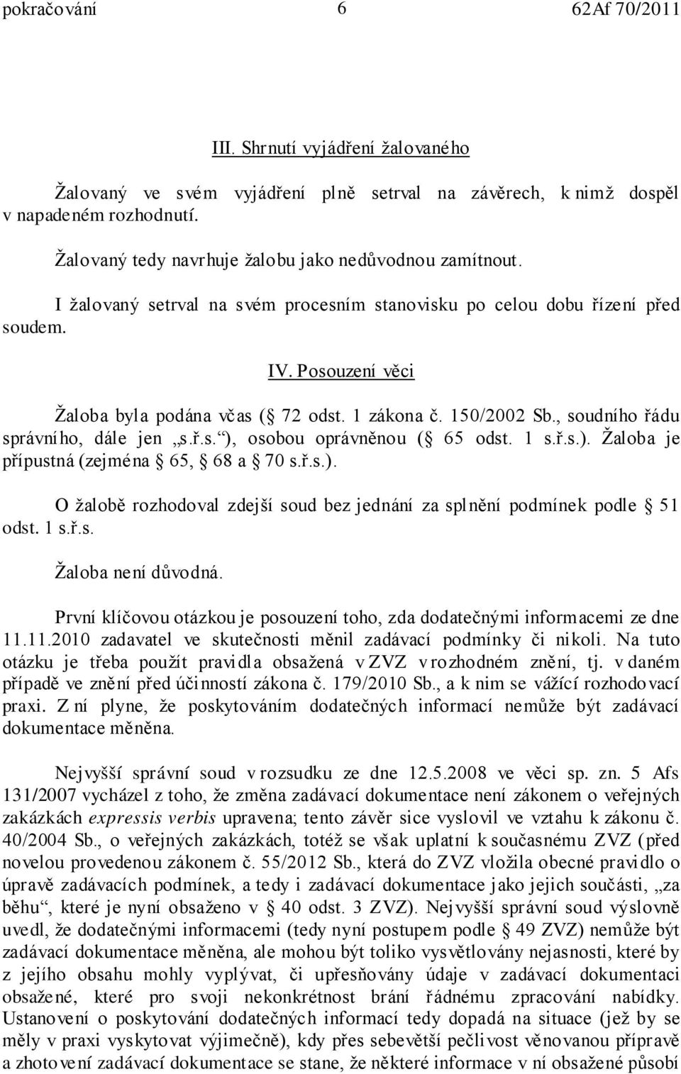 1 s.ř.s.). Žaloba je přípustná (zejména 65, 68 a 70 s.ř.s.). O žalobě rozhodoval zdejší soud bez jednání za splnění podmínek podle 51 odst. 1 s.ř.s. Žaloba není důvodná.