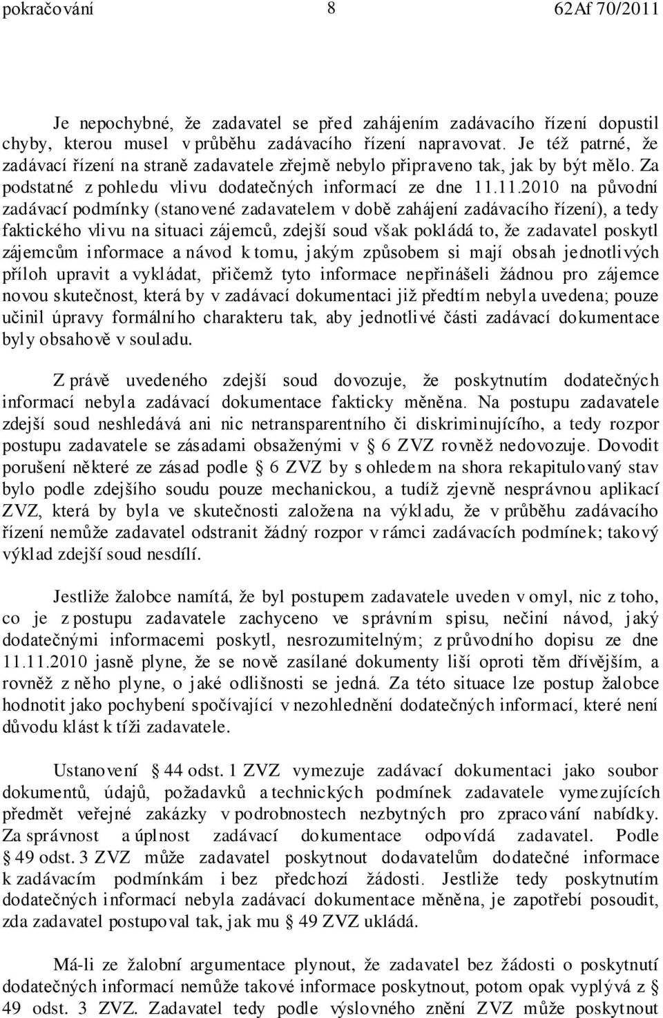 11.2010 na původní zadávací podmínky (stanovené zadavatelem v době zahájení zadávacího řízení), a tedy faktického vlivu na situaci zájemců, zdejší soud však pokládá to, že zadavatel poskytl zájemcům