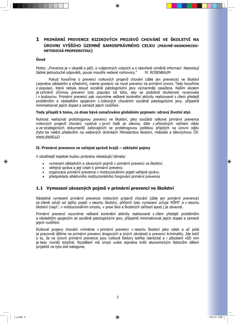 ROSENBAUM Pokud hovoříme o prevenci rizikových projevů chování (dále jen prevence) ve školství (zejména základním a středním), máme ponejvíc na mysli prevenci na primární úrovni.