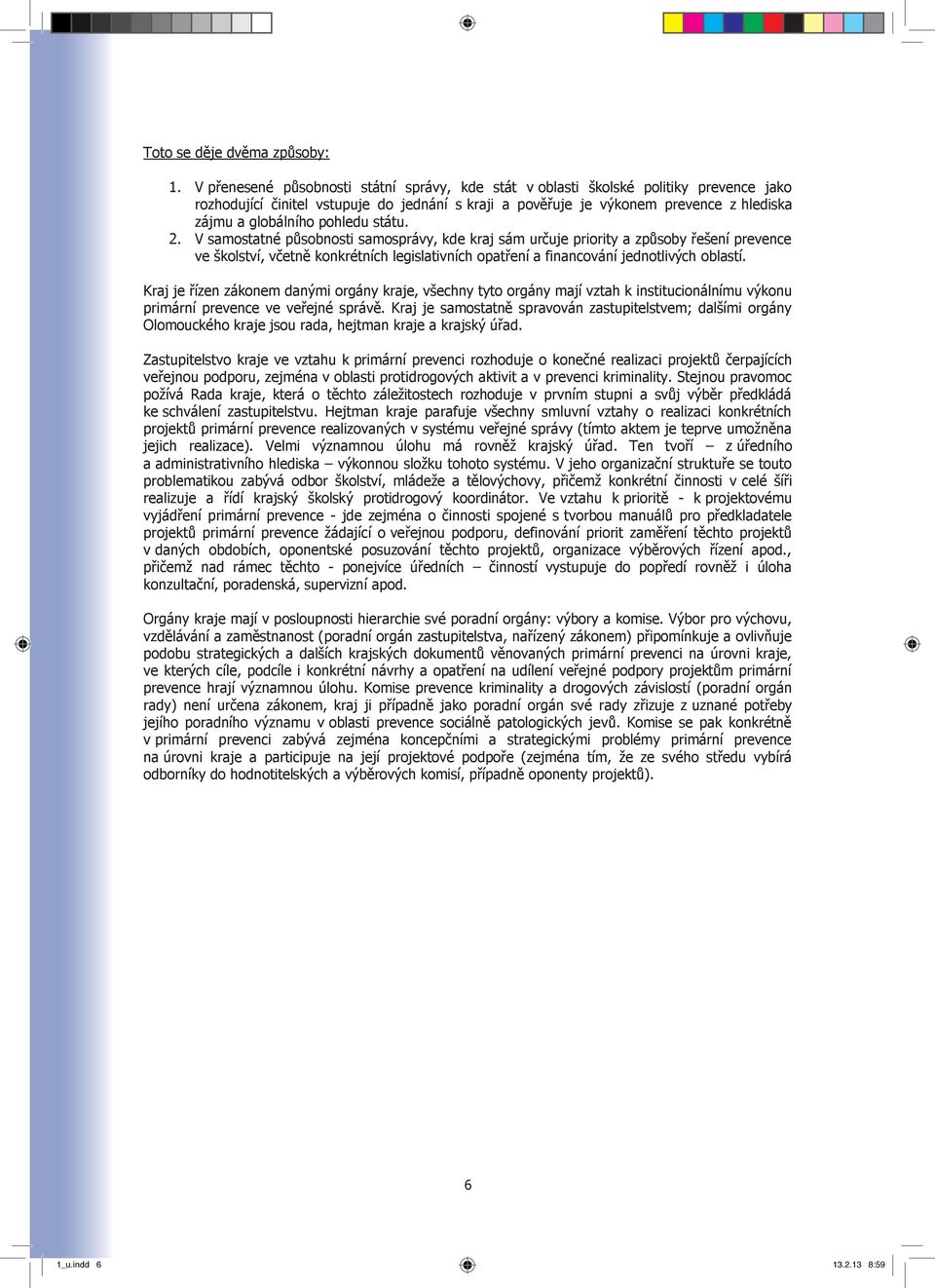 pohledu státu. 2. V samostatné působnosti samosprávy, kde kraj sám určuje priority a způsoby řešení prevence ve školství, včetně konkrétních legislativních opatření a financování jednotlivých oblastí.