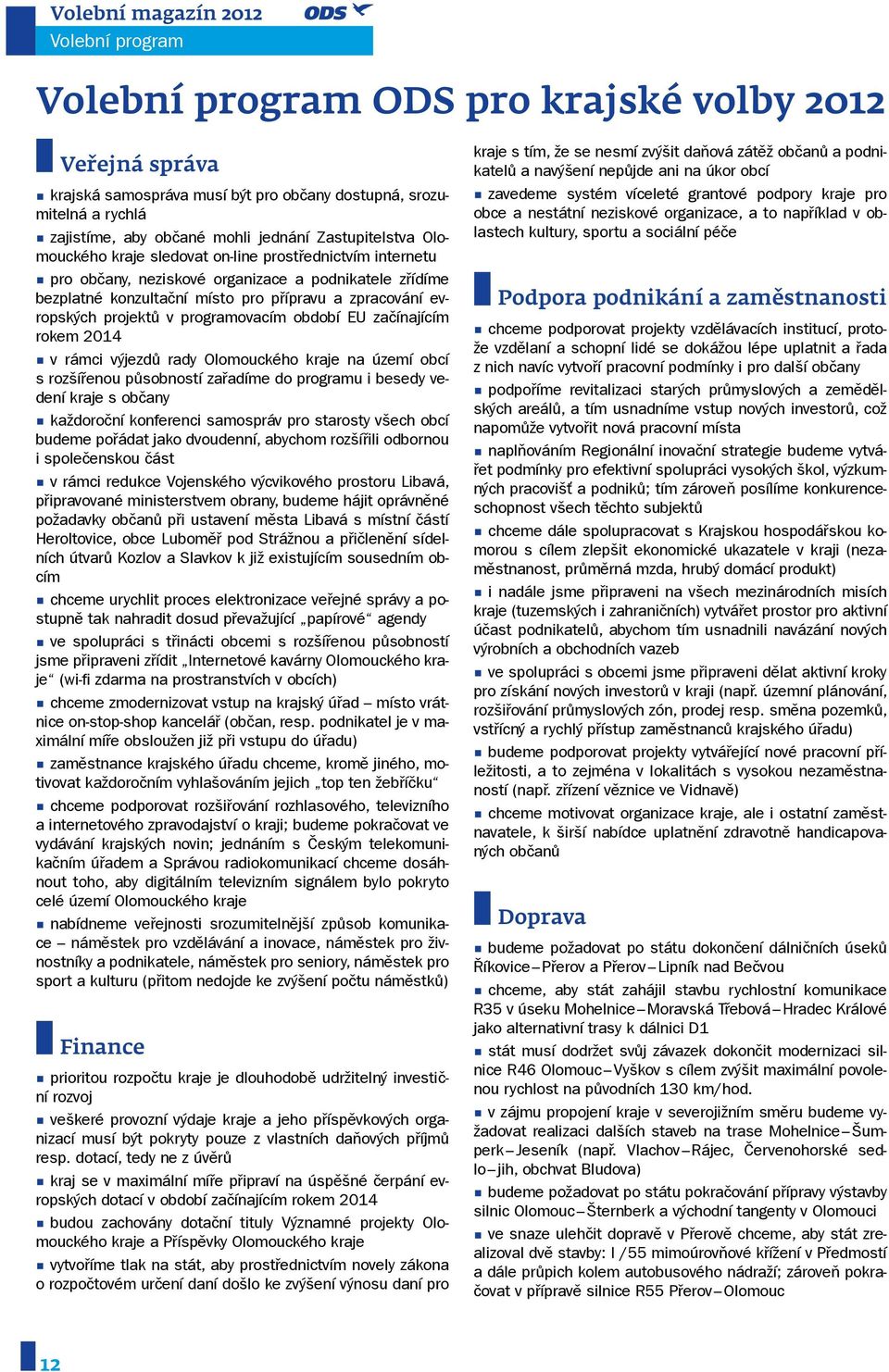 období EU začínajícím rokem 2014 v rámci výjezdů rady kého kraje na území obcí s rozšířenou působností zařadíme do programu i besedy vedení kraje s občany každoroční konferenci samospráv pro starosty