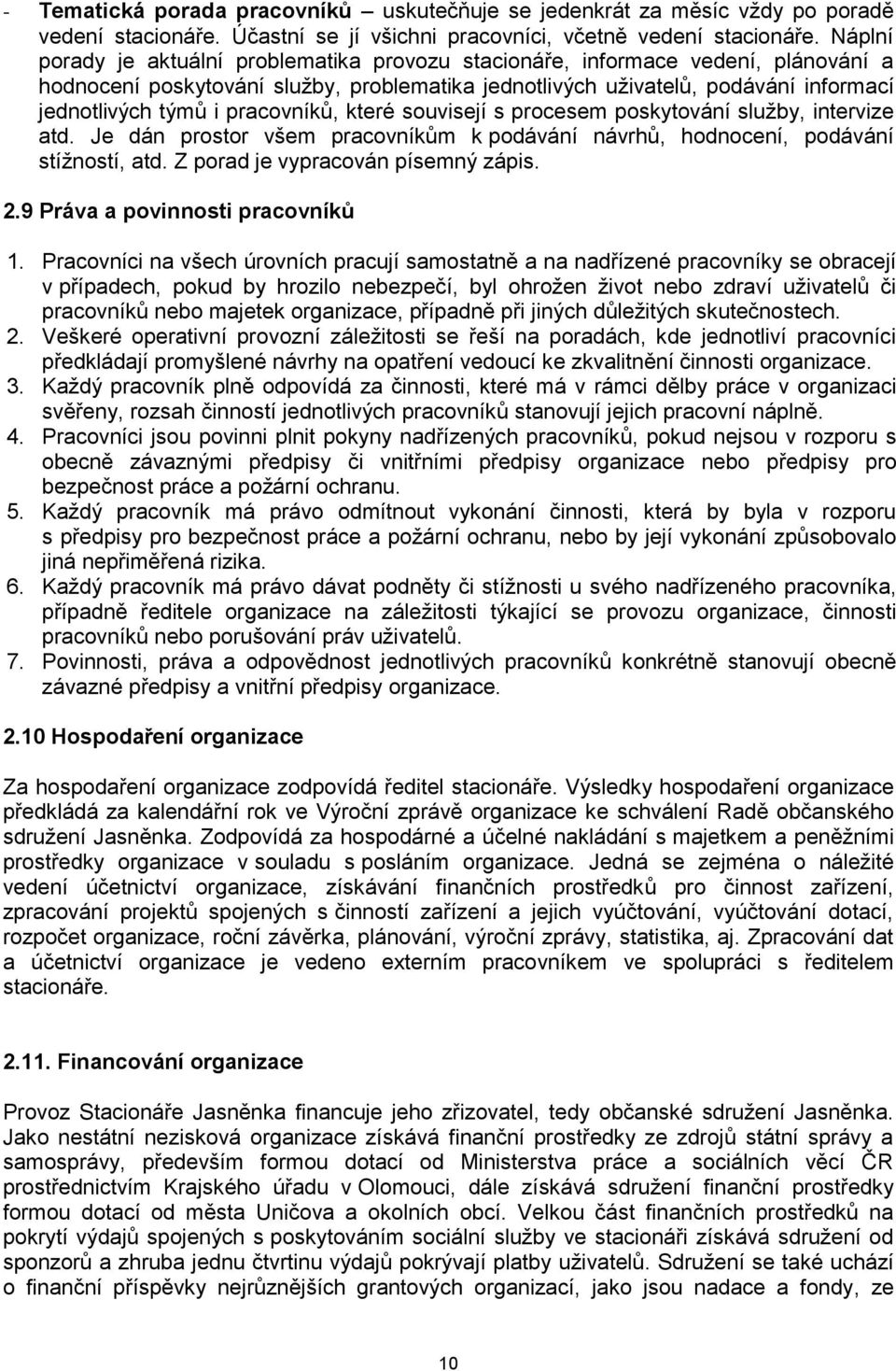 pracovníků, které souvisejí s procesem poskytování služby, intervize atd. Je dán prostor všem pracovníkům k podávání návrhů, hodnocení, podávání stížností, atd. Z porad je vypracován písemný zápis. 2.