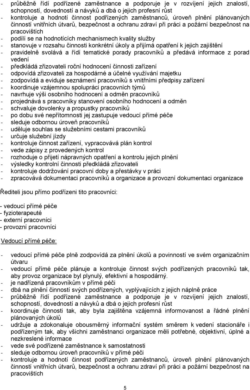 rozsahu činnosti konkrétní úkoly a přijímá opatření k jejich zajištění - pravidelně svolává a řídí tematické porady pracovníků a předává informace z porad vedení - předkládá zřizovateli roční